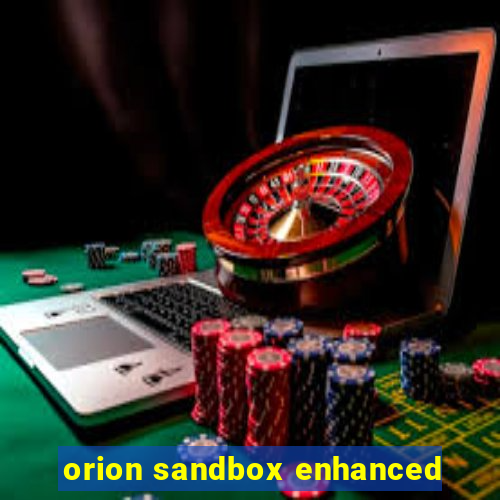 orion sandbox enhanced